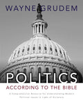 Politics - According to the Bible: A Comprehensive Resource for Understanding Modern Political Issues in Light of Scripture
