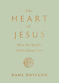 The Heart of Jesus: How He Really Feels about You